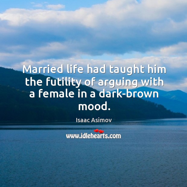 Married life had taught him the futility of arguing with a female in a dark-brown mood. Image