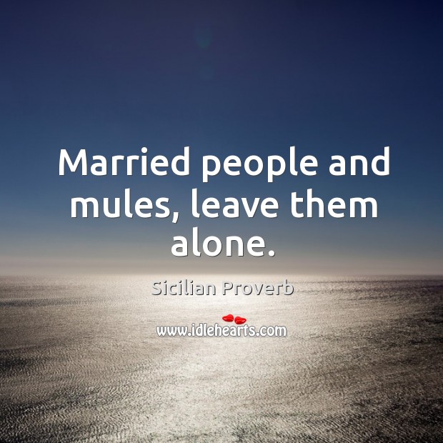 Married people and mules, leave them alone. Sicilian Proverbs Image
