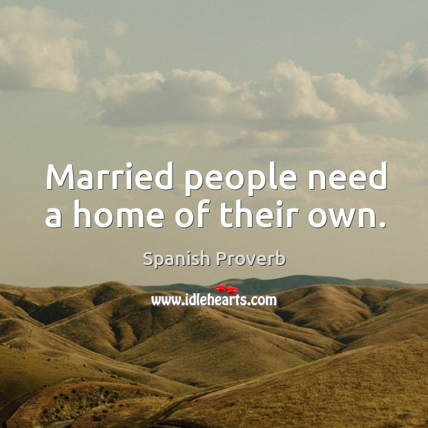 Married people need a home of their own. Image