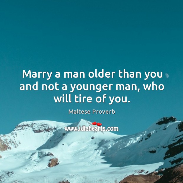 Marry a man older than you and not a younger man, who will tire of you. Image