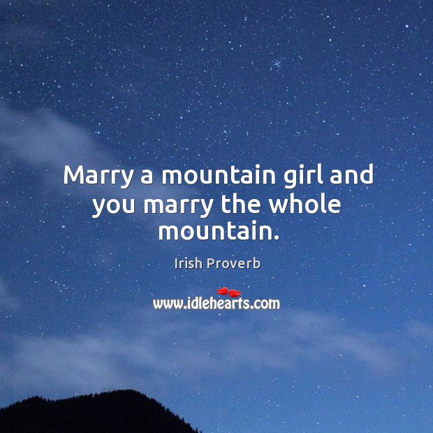 Marry a mountain girl and you marry the whole mountain. Irish Proverbs Image