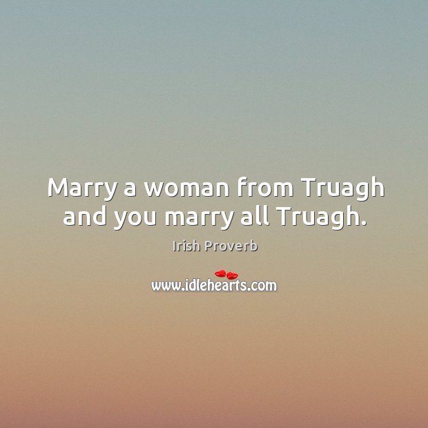 Marry a woman from truagh and you marry all truagh. Image