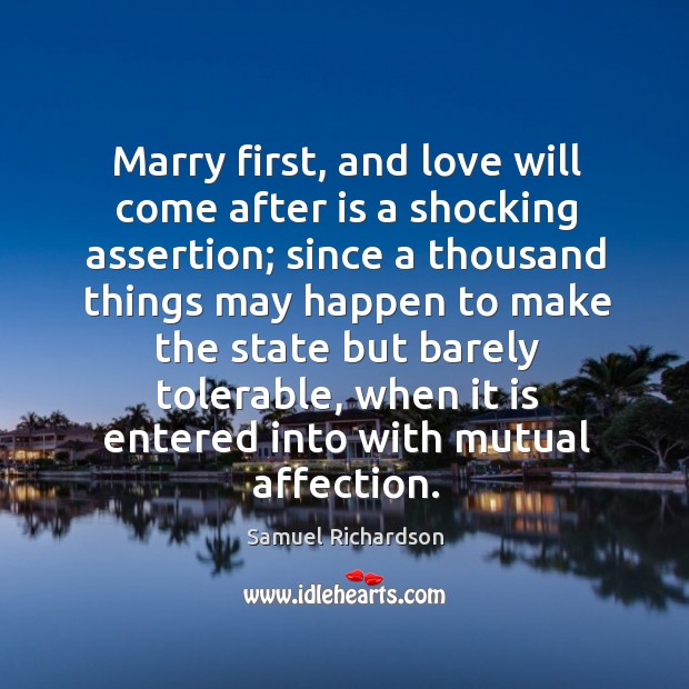 Marry first, and love will come after is a shocking assertion; 