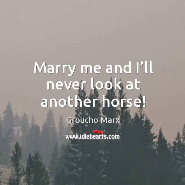Marry me and I’ll never look at another horse! Image