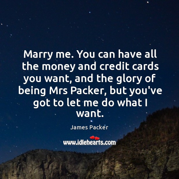 Marry me. You can have all the money and credit cards you James Packer Picture Quote