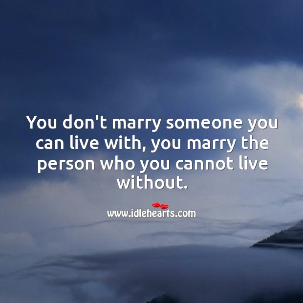 Marry someone you cannot live without. Image