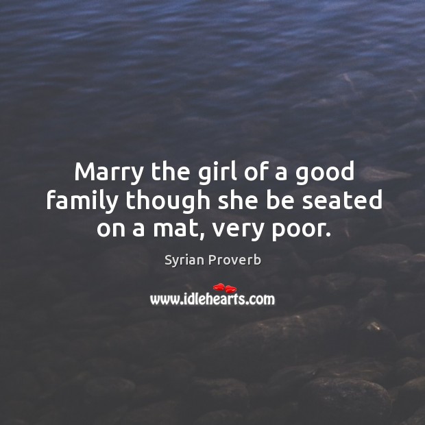 Marry the girl of a good family though she be seated on a mat, very poor. Syrian Proverbs Image