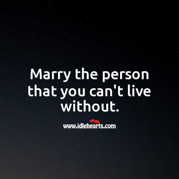 Marry the person that you can’t live without. Wedding Anniversary Messages for Friends Image