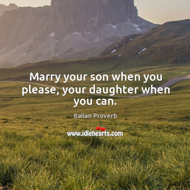 Marry your son when you please, your daughter when you can. Italian Proverbs Image