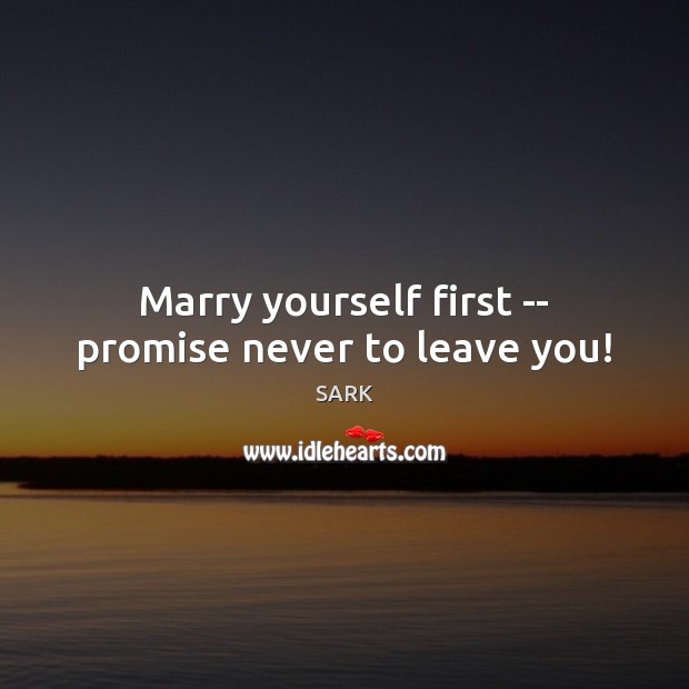Marry yourself first — promise never to leave you! SARK Picture Quote