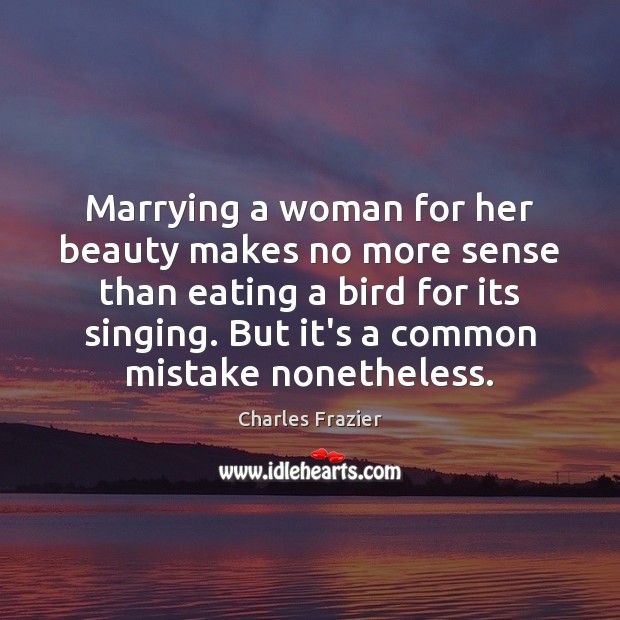 Marrying a woman for her beauty makes no more sense than eating Charles Frazier Picture Quote