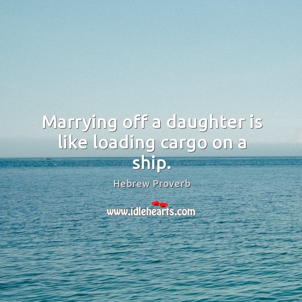 Marrying off a daughter is like loading cargo on a ship. Image