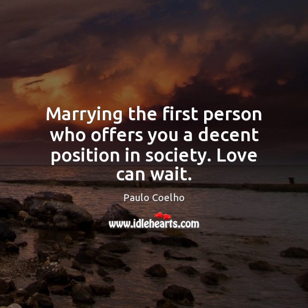 Marrying the first person who offers you a decent position in society. Love can wait. Image