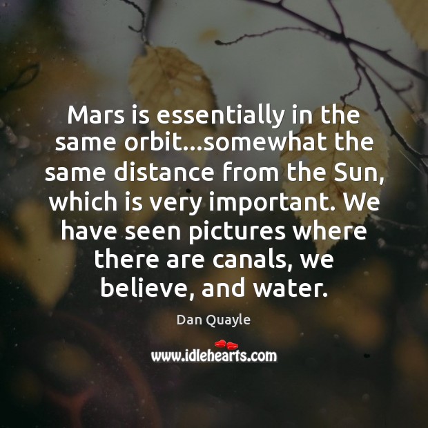 Mars is essentially in the same orbit…somewhat the same distance from Dan Quayle Picture Quote