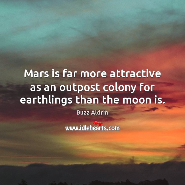 Mars is far more attractive as an outpost colony for earthlings than the moon is. Buzz Aldrin Picture Quote