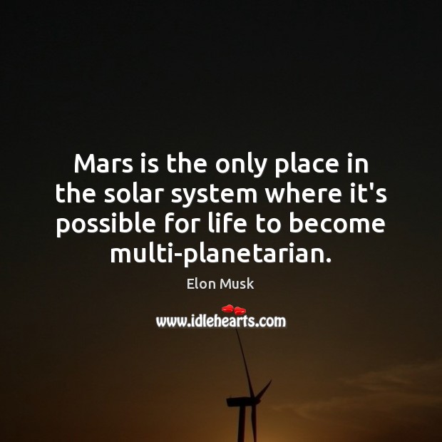 Mars is the only place in the solar system where it’s possible Elon Musk Picture Quote