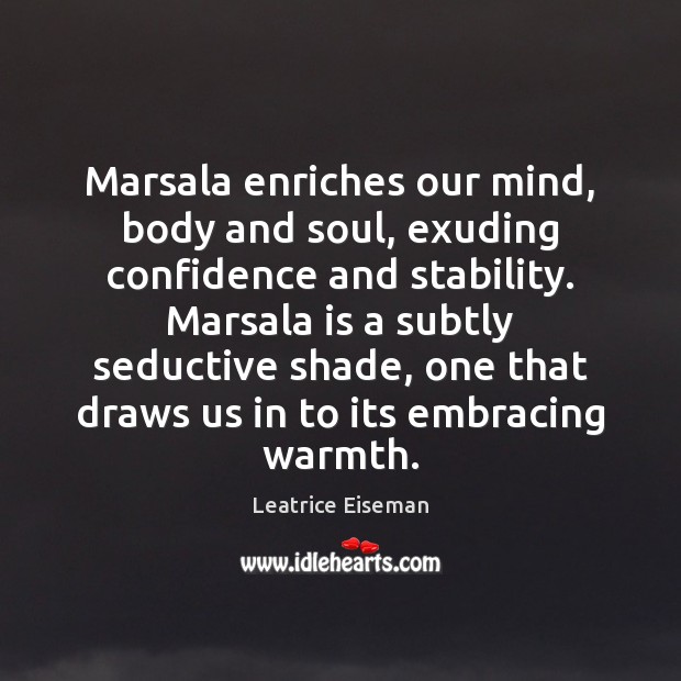 Marsala enriches our mind, body and soul, exuding confidence and stability. Marsala Leatrice Eiseman Picture Quote