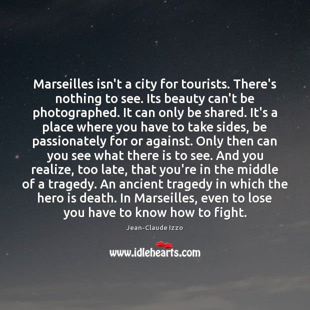 Marseilles isn’t a city for tourists. There’s nothing to see. Its beauty Jean-Claude Izzo Picture Quote