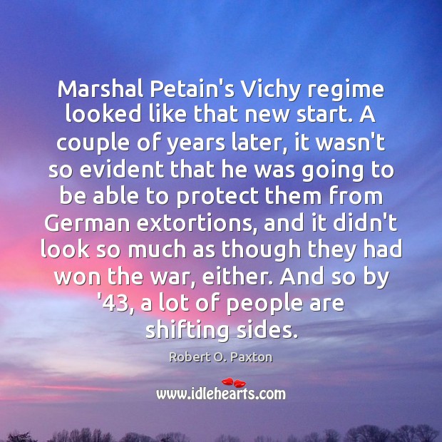Marshal Petain’s Vichy regime looked like that new start. A couple of Robert O. Paxton Picture Quote