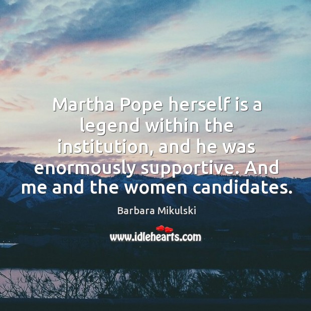 Martha Pope herself is a legend within the institution, and he was Barbara Mikulski Picture Quote