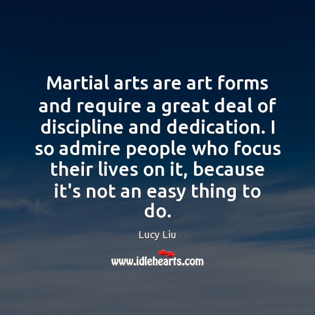 Martial arts are art forms and require a great deal of discipline Lucy Liu Picture Quote