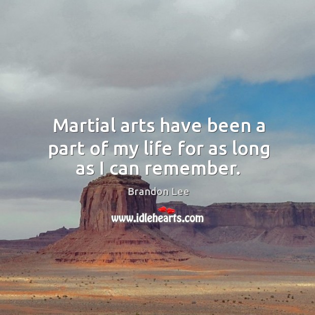 Martial arts have been a part of my life for as long as I can remember. Brandon Lee Picture Quote