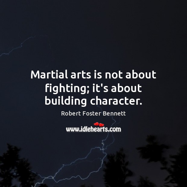 Martial arts is not about fighting; it’s about building character. Robert Foster Bennett Picture Quote