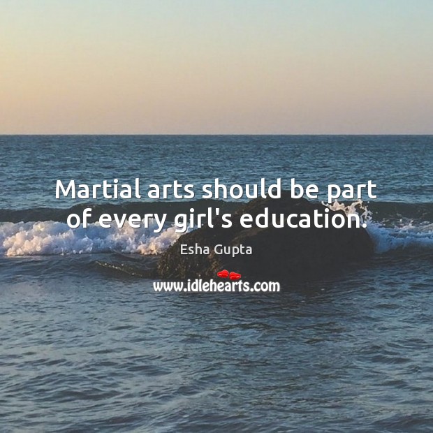 Martial arts should be part of every girl’s education. Esha Gupta Picture Quote