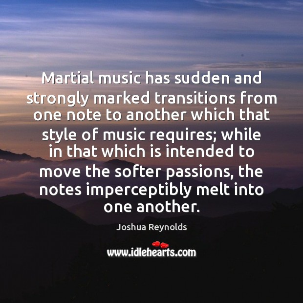 Martial music has sudden and strongly marked transitions from one note to Joshua Reynolds Picture Quote