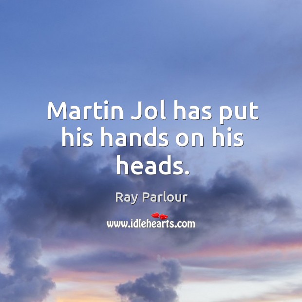 Martin Jol has put his hands on his heads. Ray Parlour Picture Quote