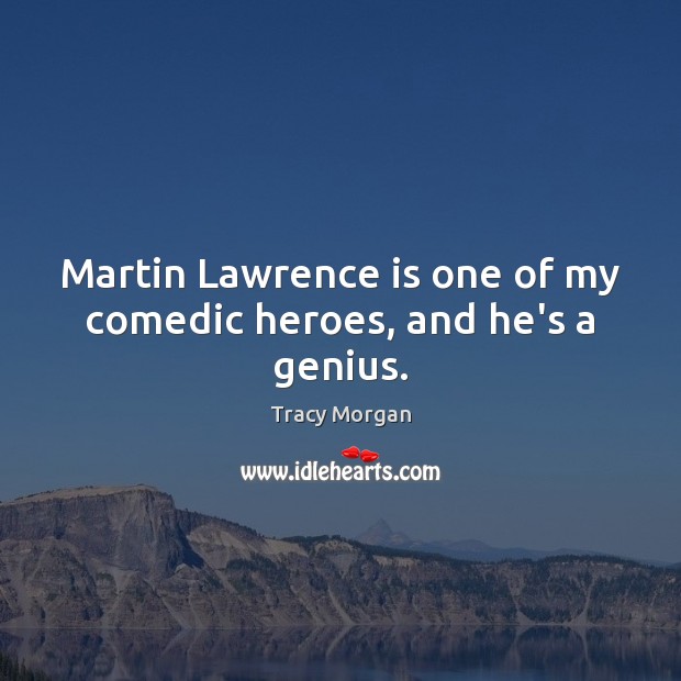 Martin Lawrence is one of my comedic heroes, and he’s a genius. Tracy Morgan Picture Quote