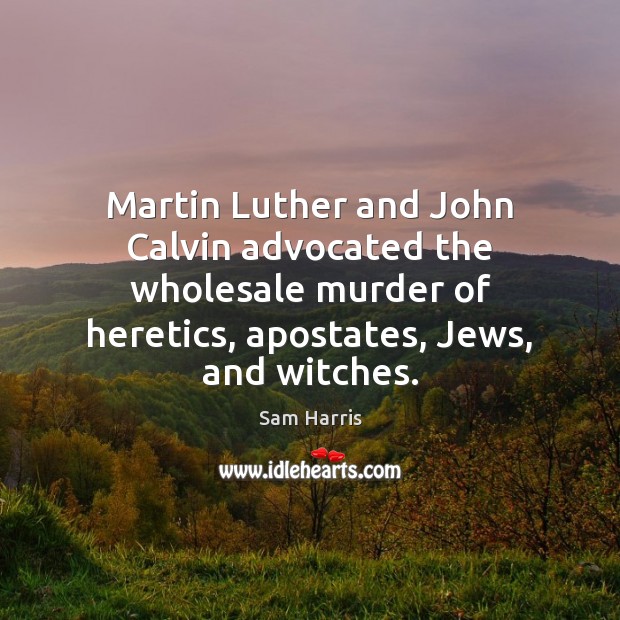 Martin Luther and John Calvin advocated the wholesale murder of heretics, apostates, Image