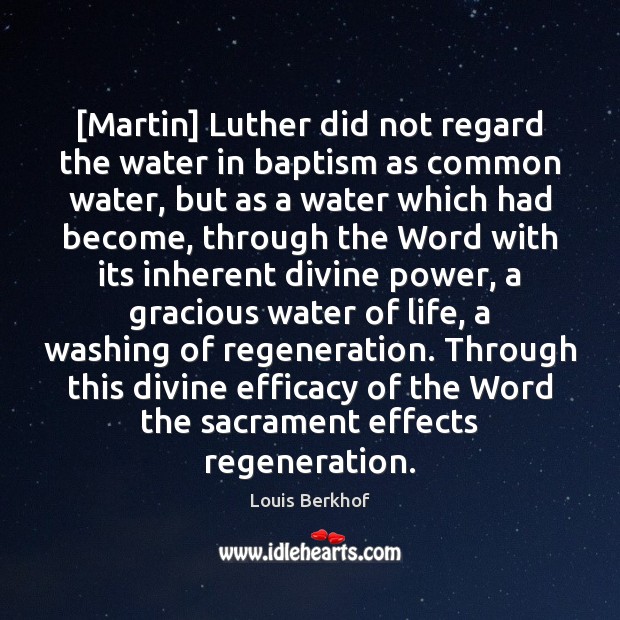 [Martin] Luther did not regard the water in baptism as common water, Louis Berkhof Picture Quote