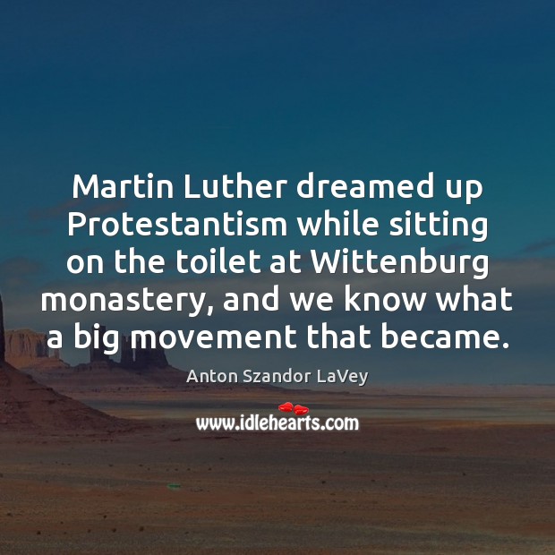 Martin Luther dreamed up Protestantism while sitting on the toilet at Wittenburg 