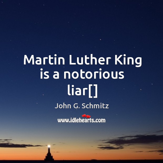 Martin Luther King is a notorious liar[] John G. Schmitz Picture Quote