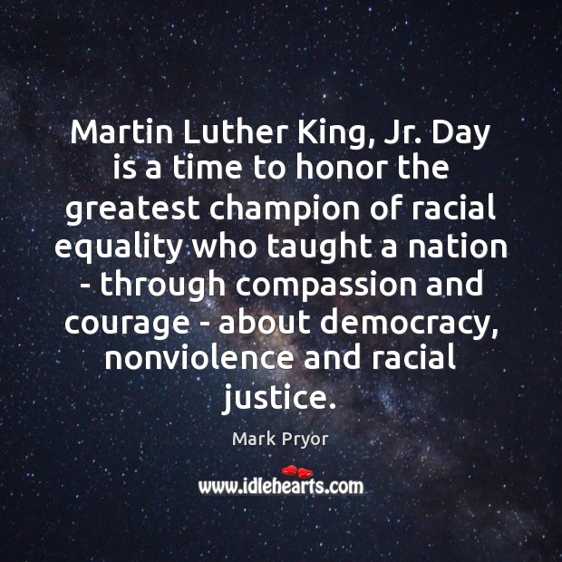Martin Luther King, Jr. Day is a time to honor the greatest Mark Pryor Picture Quote