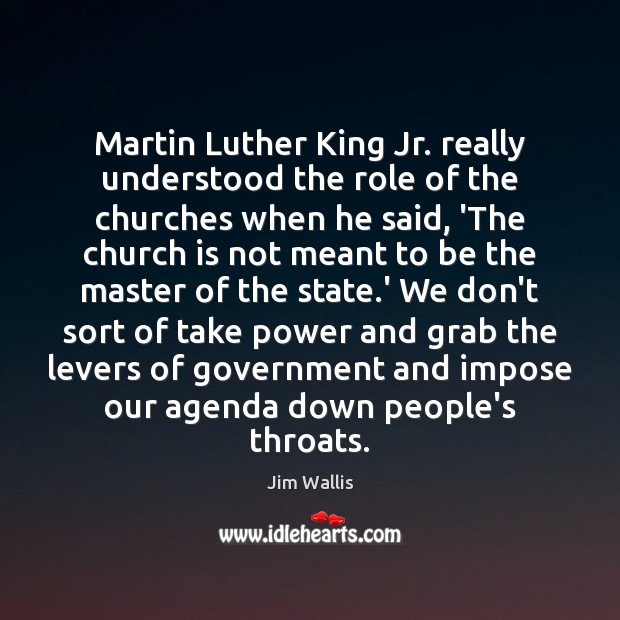 Martin Luther King Jr. really understood the role of the churches when Jim Wallis Picture Quote