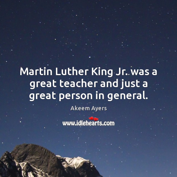 Martin Luther King Jr. was a great teacher and just a great person in general. Akeem Ayers Picture Quote