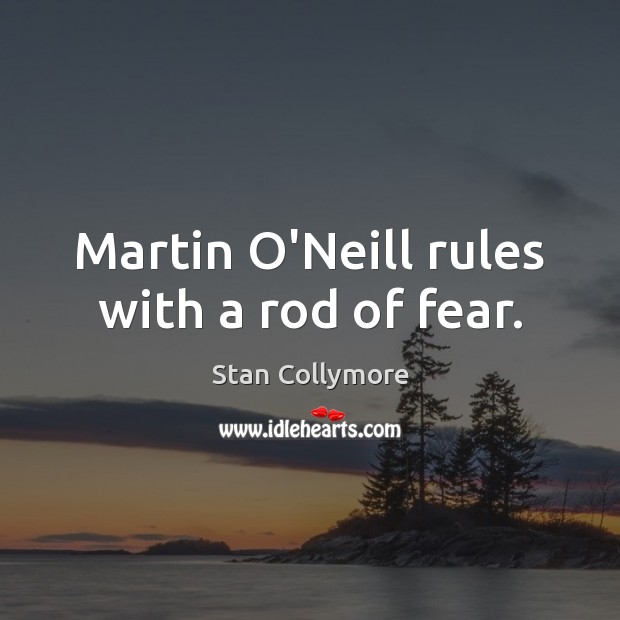 Martin O’Neill rules with a rod of fear. Stan Collymore Picture Quote