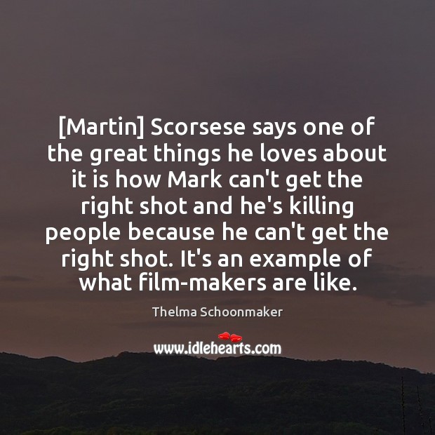 [Martin] Scorsese says one of the great things he loves about it Thelma Schoonmaker Picture Quote