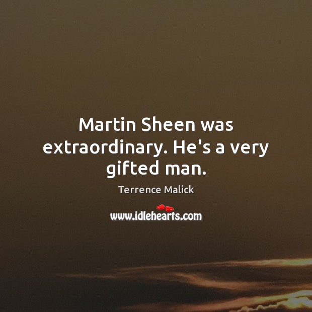 Martin Sheen was extraordinary. He’s a very gifted man. Terrence Malick Picture Quote