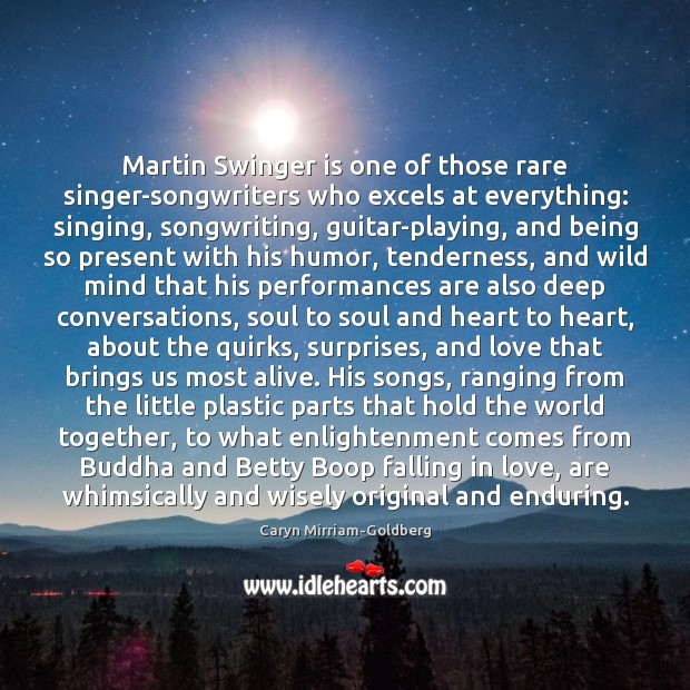 Martin Swinger is one of those rare singer-songwriters who excels at everything: Caryn Mirriam-Goldberg Picture Quote