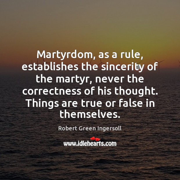 Martyrdom, as a rule, establishes the sincerity of the martyr, never the Image
