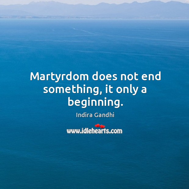 Martyrdom does not end something, it only a beginning. Image