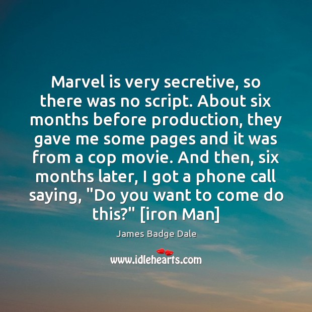 Marvel is very secretive, so there was no script. About six months James Badge Dale Picture Quote