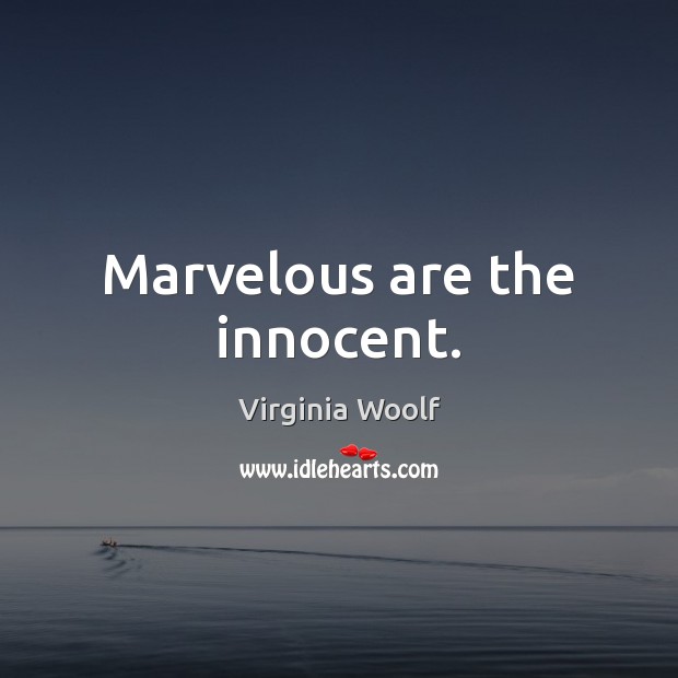 Marvelous are the innocent. Virginia Woolf Picture Quote