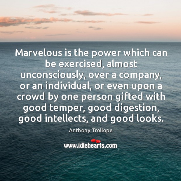 Marvelous is the power which can be exercised, almost unconsciously, over a company Anthony Trollope Picture Quote