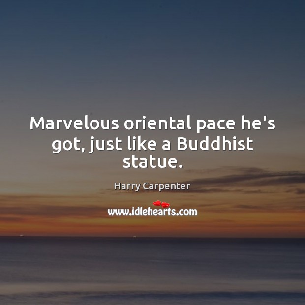 Marvelous oriental pace he’s got, just like a Buddhist statue. Harry Carpenter Picture Quote
