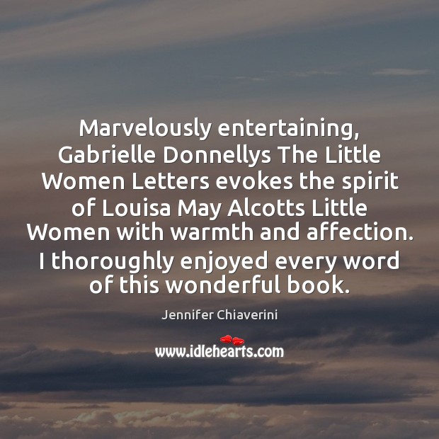 Marvelously entertaining, Gabrielle Donnellys The Little Women Letters evokes the spirit of Jennifer Chiaverini Picture Quote