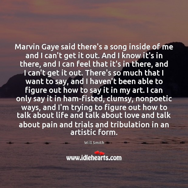 Marvin Gaye said there’s a song inside of me and I can’t Will Smith Picture Quote